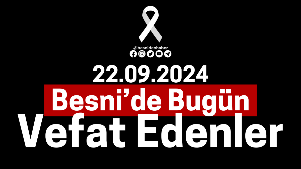 22 Eylül 2024 Besni'de Bugün Vefat Edenler