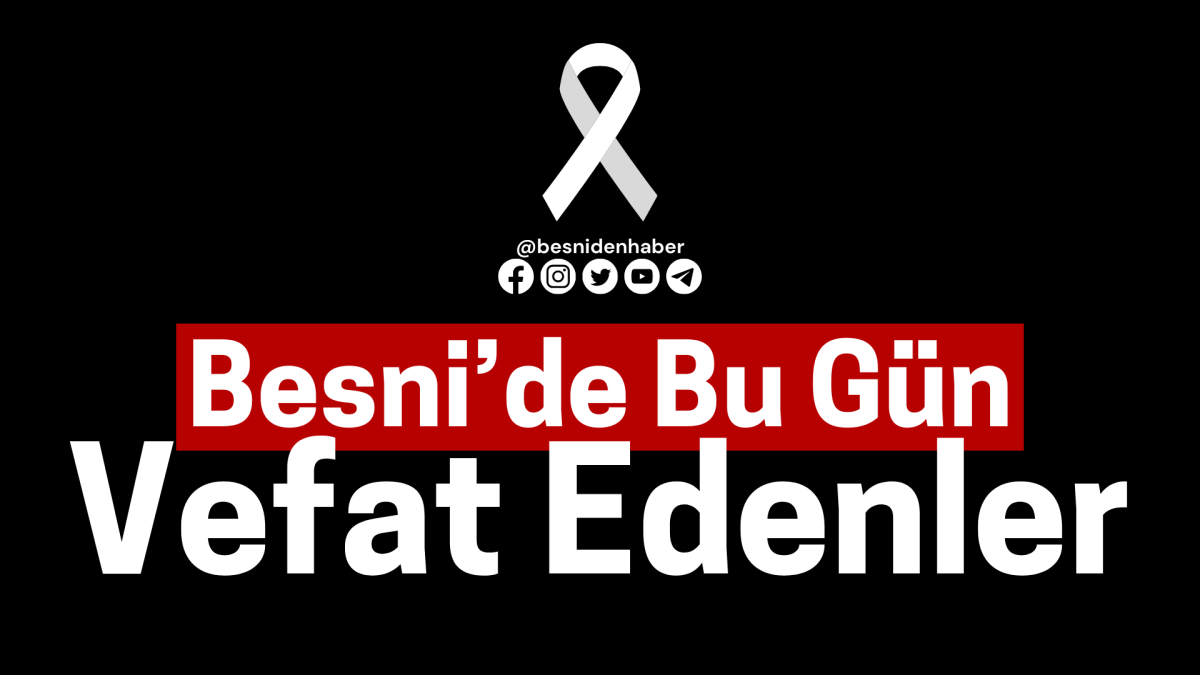 23 Ağustos 2024 Besni'de Bu Gün Vefat Edenler