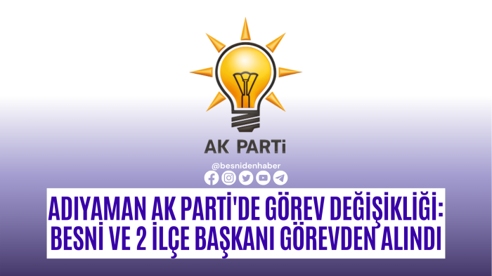 Adıyaman AK Parti'de Görev Değişikliği: 3 İlçe Başkanı Görevden Alındı