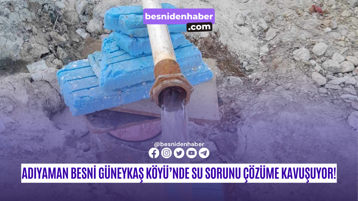 Adıyaman Besni Güneykaş Köyü’nde Su Sorunu Çözüme Kavuşuyor!