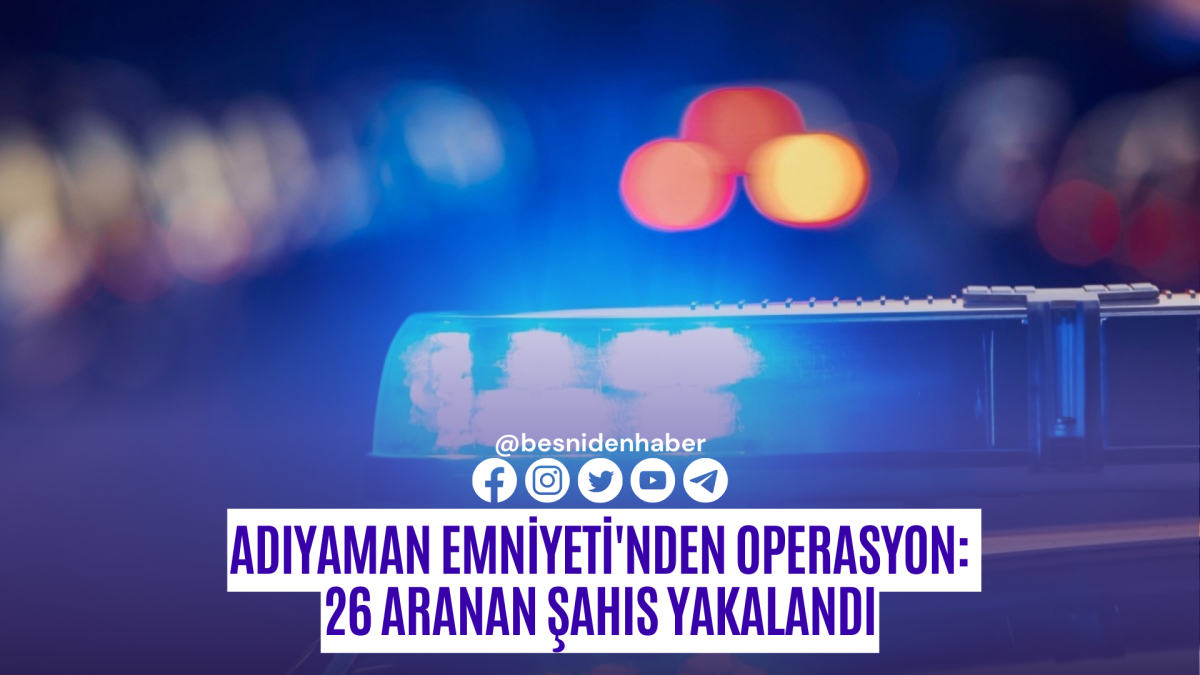 Adıyaman Emniyeti'nden operasyon: 26 aranan şahıs yakalandı