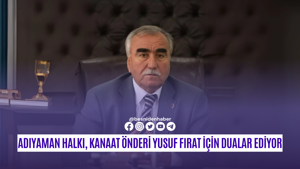 Adıyaman Halkı, Kanaat Önderi Yusuf Fırat İçin Dualar Ediyor