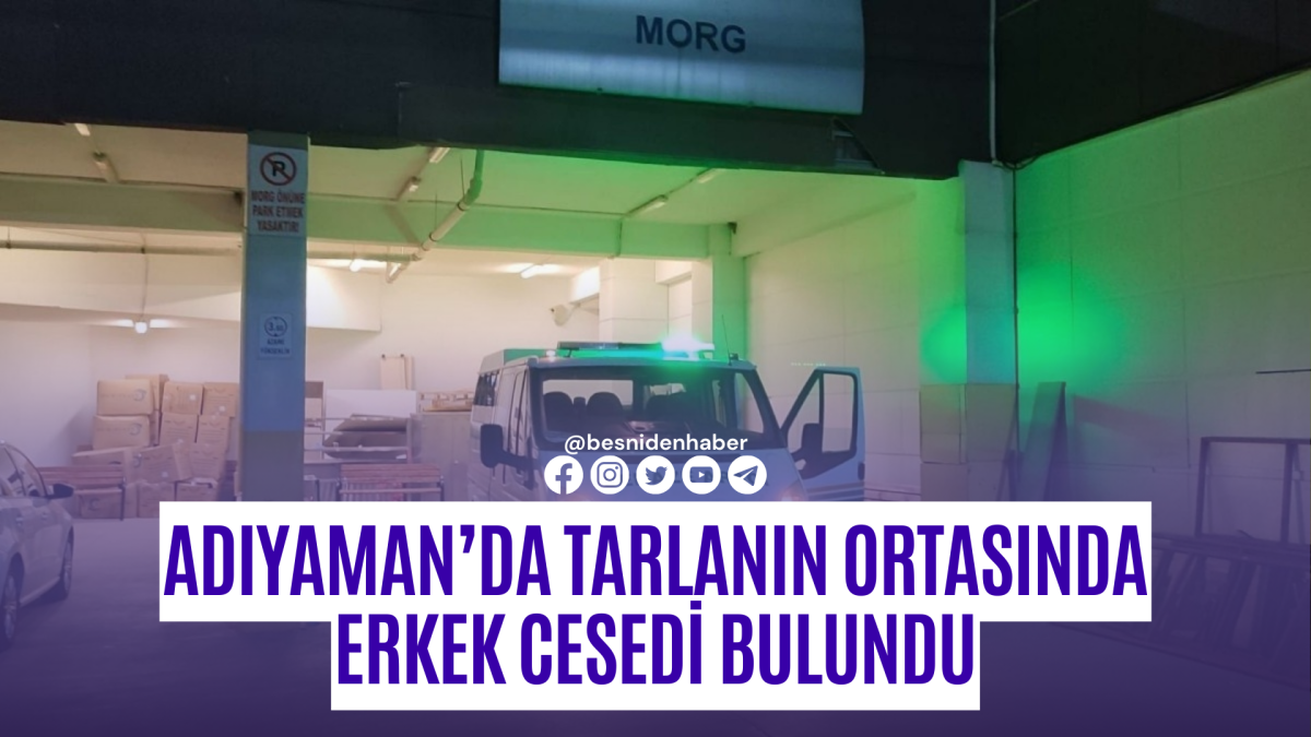 Adıyaman’da tarlanın ortasında Erkek Cesedi Bulundu