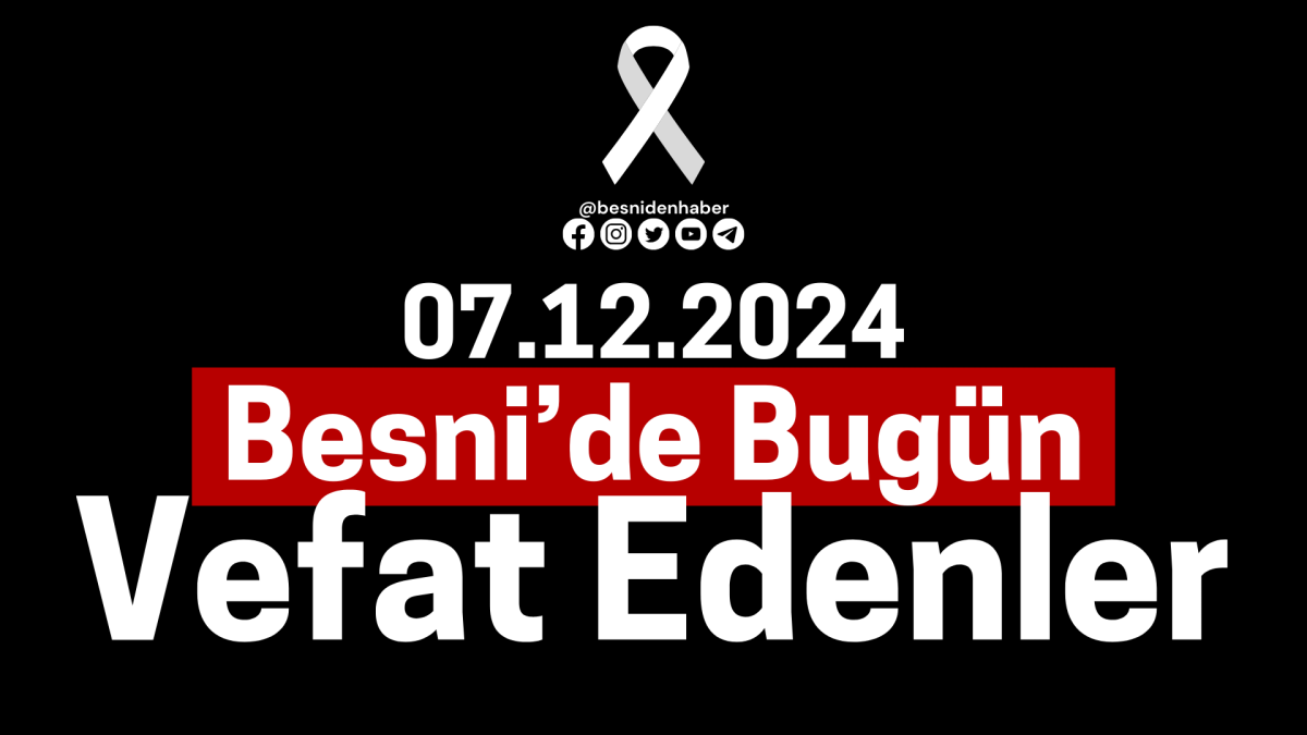 Besni'de Bugün Vefat Edenler 07.12.2024