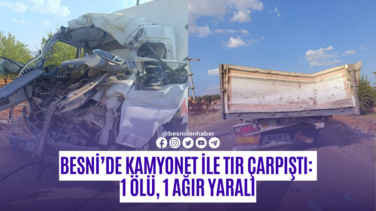 Besni’de Kamyonet ile TIR Çarpıştı: 1 Ölü, 1 Ağır Yaralı