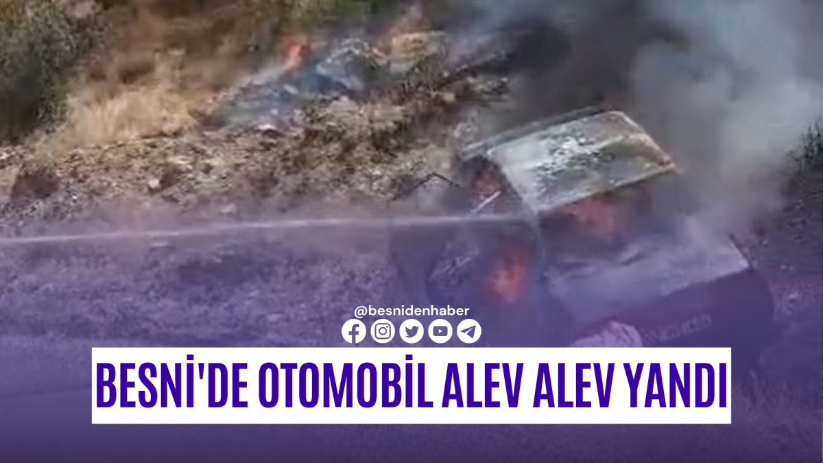 Besni'de otomobil alev alev yandı