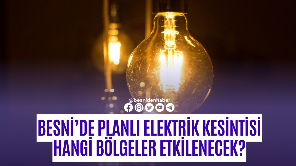 Besni'de Planlı Elektrik Kesintisi Hangi Bölgeler Etkilenecek?