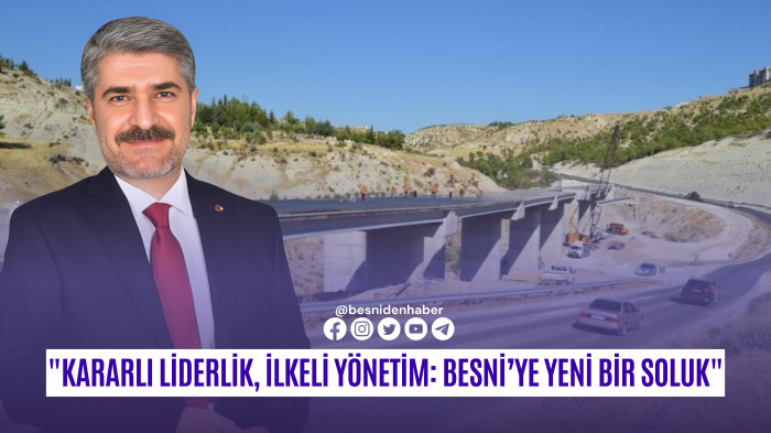 Kararlı Liderlik, İlkeli Yönetim: Besni’ye Yeni Bir Soluk