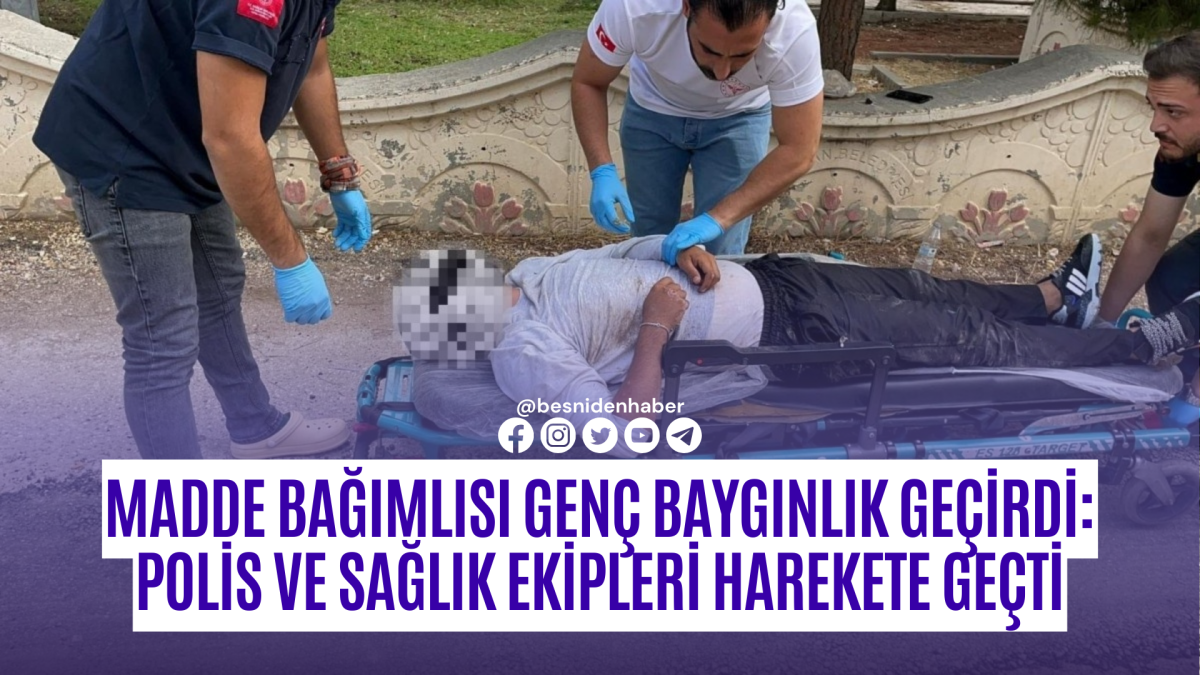 Madde Bağımlısı Genç Baygınlık Geçirdi: Polis ve Sağlık Ekipleri Harekete Geçti