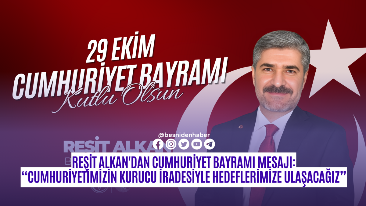 Reşit Alkan'dan Cumhuriyet Bayramı Mesajı: “Cumhuriyetimizin Kurucu İradesiyle Hedeflerimize Ulaşacağız”